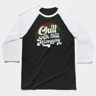 Chill With That Misogyny - Retro Design Baseball T-Shirt